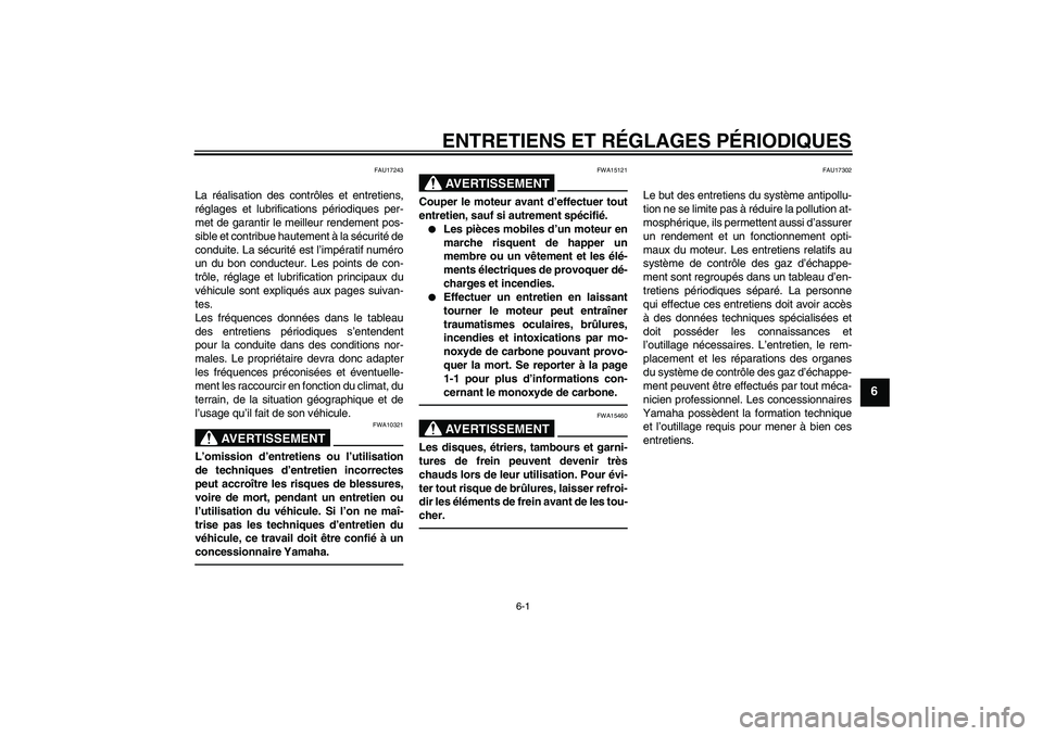 YAMAHA FZ1 S 2011  Notices Demploi (in French) ENTRETIENS ET RÉGLAGES PÉRIODIQUES
6-1
6
FAU17243
La réalisation des contrôles et entretiens,
réglages et lubrifications périodiques per-
met de garantir le meilleur rendement pos-
sible et cont