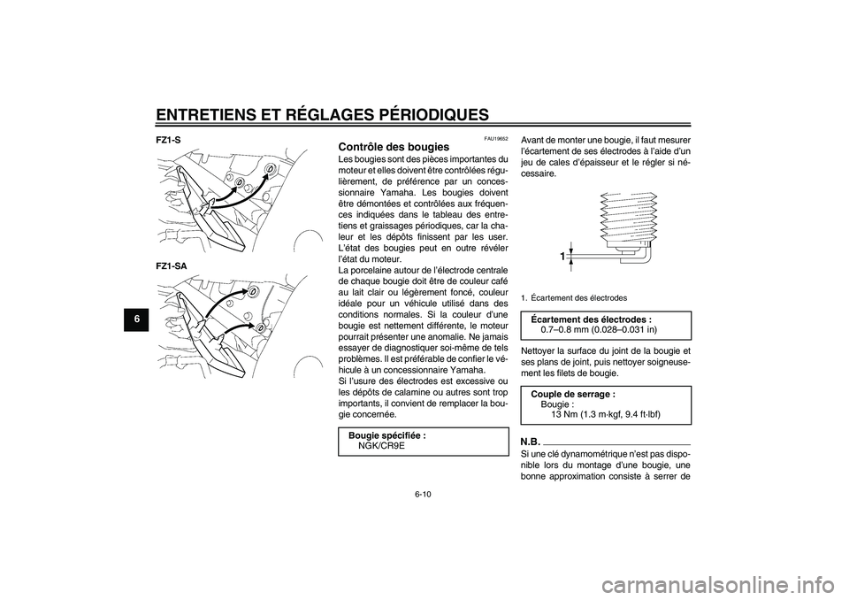 YAMAHA FZ1 S 2011 Notices Demploi (in French) ENTRETIENS ET RÉGLAGES PÉRIODIQUES
6-10
6
FZ1-S
FZ1-SA
FAU19652
Contrôle des bougies Les bougies sont des pièces importantes du
moteur et elles doivent être contrôlées régu-
lièrement, de pr YAMAHA FZ1 S 2011 Notices Demploi (in French) ENTRETIENS ET RÉGLAGES PÉRIODIQUES
6-10
6
FZ1-S
FZ1-SA
FAU19652
Contrôle des bougies Les bougies sont des pièces importantes du
moteur et elles doivent être contrôlées régu-
lièrement, de pr