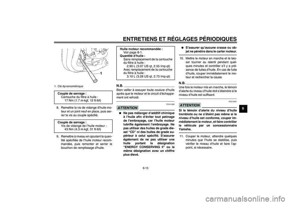 YAMAHA FZ1 S 2011 Notices Demploi (in French) ENTRETIENS ET RÉGLAGES PÉRIODIQUES
6-13
6
8. Remettre la vis de vidange d’huile mo-
teur et un joint neuf en place, puis ser-
rer la vis au couple spécifié.
9. Remettre à niveau en ajoutant la YAMAHA FZ1 S 2011 Notices Demploi (in French) ENTRETIENS ET RÉGLAGES PÉRIODIQUES
6-13
6
8. Remettre la vis de vidange d’huile mo-
teur et un joint neuf en place, puis ser-
rer la vis au couple spécifié.
9. Remettre à niveau en ajoutant la