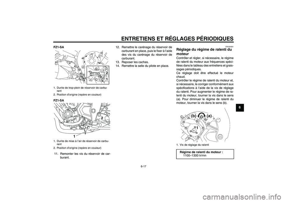 YAMAHA FZ1 S 2011 Notices Demploi (in French) ENTRETIENS ET RÉGLAGES PÉRIODIQUES
6-17
6
FZ1-SA
FZ1-SA
11. Remonter les vis du réservoir de car-
burant.12. Remettre le carénage du réservoir de
carburant en place, puis le fixer à l’aide
des YAMAHA FZ1 S 2011 Notices Demploi (in French) ENTRETIENS ET RÉGLAGES PÉRIODIQUES
6-17
6
FZ1-SA
FZ1-SA
11. Remonter les vis du réservoir de car-
burant.12. Remettre le carénage du réservoir de
carburant en place, puis le fixer à l’aide
des