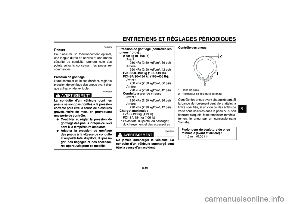 YAMAHA FZ1 S 2011 Notices Demploi (in French) ENTRETIENS ET RÉGLAGES PÉRIODIQUES
6-19
6
FAU21774
Pneus Pour assurer un fonctionnement optimal,
une longue durée de service et une bonne
sécurité de conduite, prendre note des
points suivants co YAMAHA FZ1 S 2011 Notices Demploi (in French) ENTRETIENS ET RÉGLAGES PÉRIODIQUES
6-19
6
FAU21774
Pneus Pour assurer un fonctionnement optimal,
une longue durée de service et une bonne
sécurité de conduite, prendre note des
points suivants co