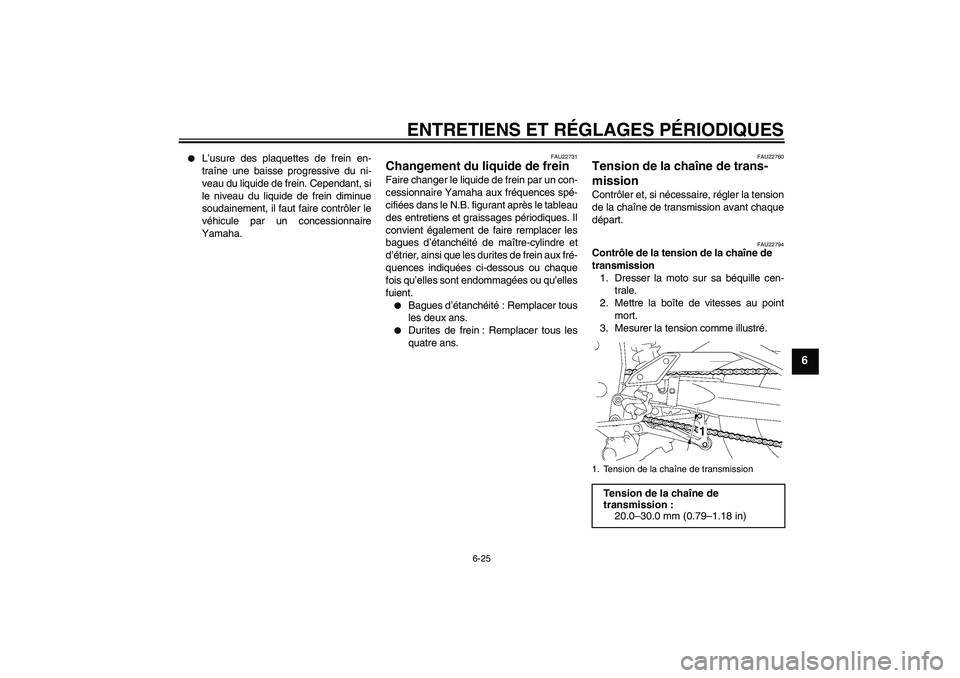 YAMAHA FZ1 S 2011 Notices Demploi (in French) ENTRETIENS ET RÉGLAGES PÉRIODIQUES
6-25
6
L’usure des plaquettes de frein en-
traîne une baisse progressive du ni-
veau du liquide de frein. Cependant, si
le niveau du liquide de frein diminue
YAMAHA FZ1 S 2011 Notices Demploi (in French) ENTRETIENS ET RÉGLAGES PÉRIODIQUES
6-25
6
L’usure des plaquettes de frein en-
traîne une baisse progressive du ni-
veau du liquide de frein. Cependant, si
le niveau du liquide de frein diminue