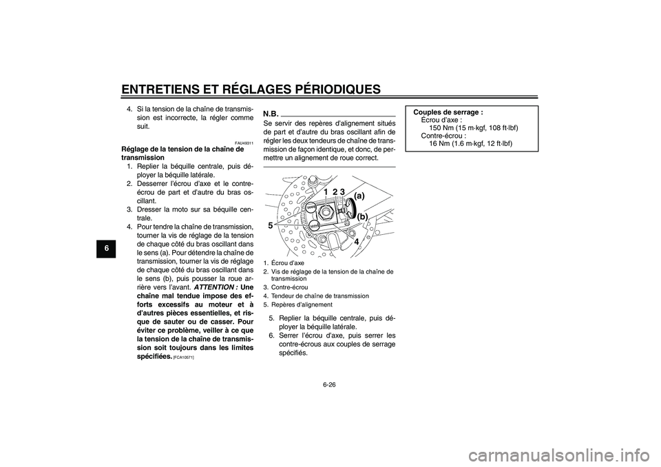 YAMAHA FZ1 S 2011 Notices Demploi (in French) ENTRETIENS ET RÉGLAGES PÉRIODIQUES
6-26
6
4. Si la tension de la chaîne de transmis-
sion est incorrecte, la régler comme
suit.
FAU49311
Réglage de la tension de la chaîne de
transmission
1. Re YAMAHA FZ1 S 2011 Notices Demploi (in French) ENTRETIENS ET RÉGLAGES PÉRIODIQUES
6-26
6
4. Si la tension de la chaîne de transmis-
sion est incorrecte, la régler comme
suit.
FAU49311
Réglage de la tension de la chaîne de
transmission
1. Re