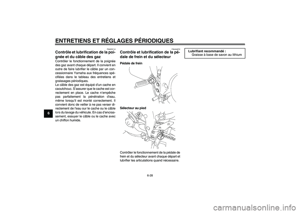 YAMAHA FZ1 S 2011 Notices Demploi (in French) ENTRETIENS ET RÉGLAGES PÉRIODIQUES
6-28
6
FAU23114
Contrôle et lubrification de la poi-
gnée et du câble des gaz Contrôler le fonctionnement de la poignée
des gaz avant chaque départ. Il convi YAMAHA FZ1 S 2011 Notices Demploi (in French) ENTRETIENS ET RÉGLAGES PÉRIODIQUES
6-28
6
FAU23114
Contrôle et lubrification de la poi-
gnée et du câble des gaz Contrôler le fonctionnement de la poignée
des gaz avant chaque départ. Il convi