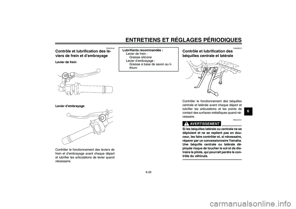 YAMAHA FZ1 S 2011 Notices Demploi (in French) ENTRETIENS ET RÉGLAGES PÉRIODIQUES
6-29
6
FAU23142
Contrôle et lubrification des le-
viers de frein et d’embrayage Levier de frein
Levier d’embrayage
Contrôler le fonctionnement des leviers de YAMAHA FZ1 S 2011 Notices Demploi (in French) ENTRETIENS ET RÉGLAGES PÉRIODIQUES
6-29
6
FAU23142
Contrôle et lubrification des le-
viers de frein et d’embrayage Levier de frein
Levier d’embrayage
Contrôler le fonctionnement des leviers de