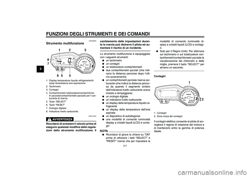 YAMAHA FZ1 S 2011 Manuale duso (in Italian) FUNZIONI DEGLI STRUMENTI E DEI COMANDI
3-7
3
HAU3942H
Strumento multifunzione
AVVERTENZA
HWA12422
Ricordarsi di arrestare il veicolo prima di
eseguire qualsiasi modifica delle regola-
zioni dello str YAMAHA FZ1 S 2011 Manuale duso (in Italian) FUNZIONI DEGLI STRUMENTI E DEI COMANDI
3-7
3
HAU3942H
Strumento multifunzione
AVVERTENZA
HWA12422
Ricordarsi di arrestare il veicolo prima di
eseguire qualsiasi modifica delle regola-
zioni dello str
