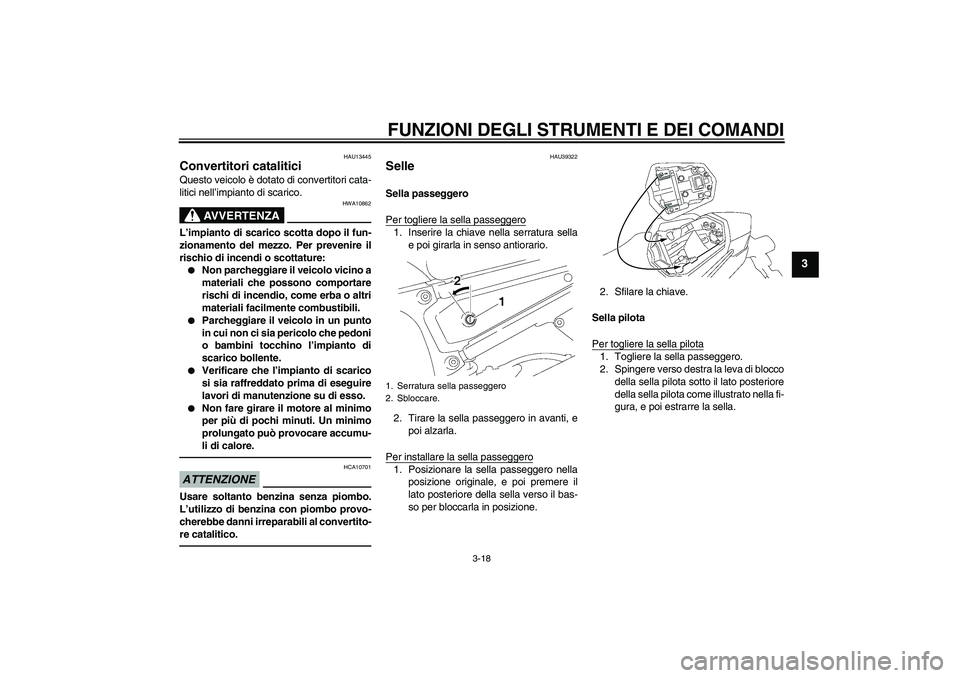 YAMAHA FZ1 S 2011 Manuale duso (in Italian) FUNZIONI DEGLI STRUMENTI E DEI COMANDI
3-18
3
HAU13445
Convertitori catalitici Questo veicolo è dotato di convertitori cata-
litici nell’impianto di scarico.
AVVERTENZA
HWA10862
L’impianto di sca YAMAHA FZ1 S 2011 Manuale duso (in Italian) FUNZIONI DEGLI STRUMENTI E DEI COMANDI
3-18
3
HAU13445
Convertitori catalitici Questo veicolo è dotato di convertitori cata-
litici nell’impianto di scarico.
AVVERTENZA
HWA10862
L’impianto di sca