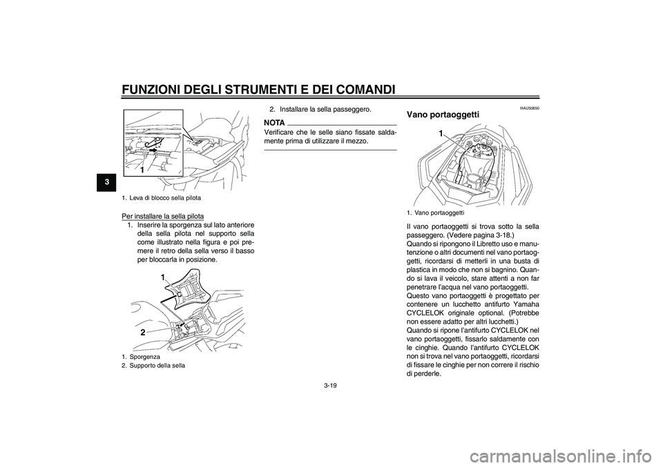 YAMAHA FZ1 S 2011 Manuale duso (in Italian) FUNZIONI DEGLI STRUMENTI E DEI COMANDI
3-19
3
Per installare la sella pilota1. Inserire la sporgenza sul lato anteriore
della sella pilota nel supporto sella
come illustrato nella figura e poi pre-
me YAMAHA FZ1 S 2011 Manuale duso (in Italian) FUNZIONI DEGLI STRUMENTI E DEI COMANDI
3-19
3
Per installare la sella pilota1. Inserire la sporgenza sul lato anteriore
della sella pilota nel supporto sella
come illustrato nella figura e poi pre-
me