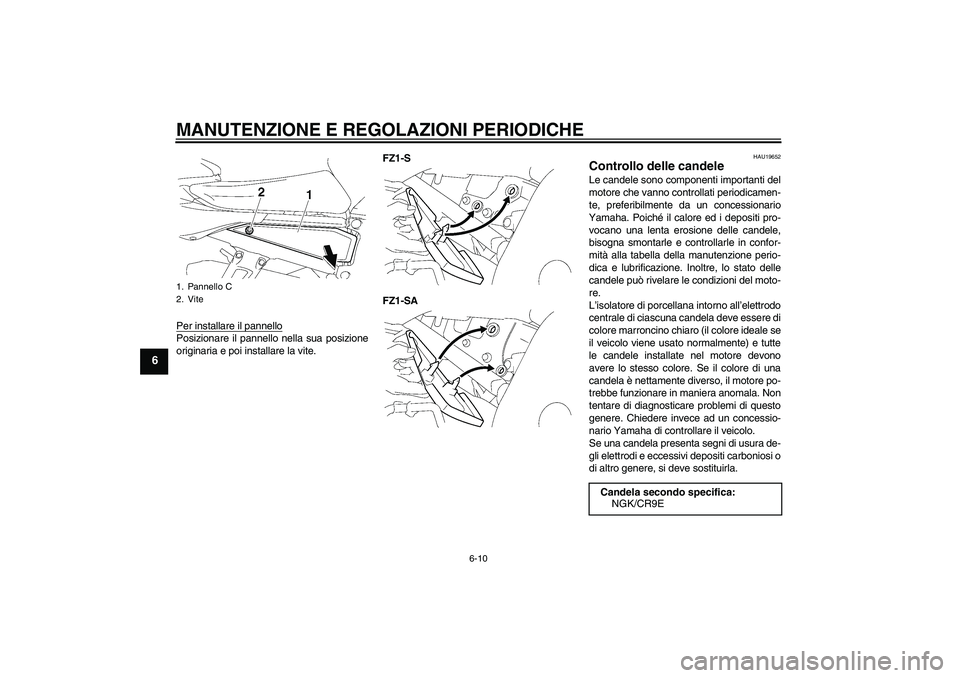 YAMAHA FZ1 S 2011 Manuale duso (in Italian) MANUTENZIONE E REGOLAZIONI PERIODICHE
6-10
6
Per installare il pannelloPosizionare il pannello nella sua posizione
originaria e poi installare la vite.FZ1-S
FZ1-SA
HAU19652
Controllo delle candele Le YAMAHA FZ1 S 2011 Manuale duso (in Italian) MANUTENZIONE E REGOLAZIONI PERIODICHE
6-10
6
Per installare il pannelloPosizionare il pannello nella sua posizione
originaria e poi installare la vite.FZ1-S
FZ1-SA
HAU19652
Controllo delle candele Le