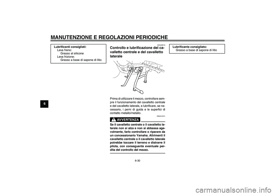 YAMAHA FZ1 S 2011  Manuale duso (in Italian) MANUTENZIONE E REGOLAZIONI PERIODICHE
6-30
6
HAU23213
Controllo e lubrificazione del ca-
valletto centrale e del cavalletto 
laterale Prima di utilizzare il mezzo, controllare sem-
pre il funzionament