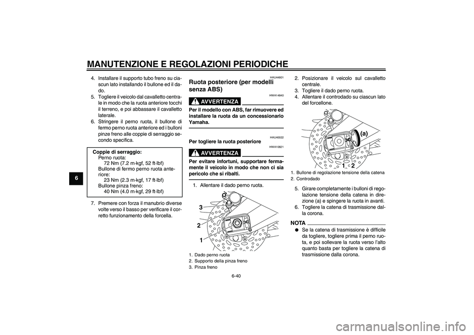 YAMAHA FZ1 S 2011 Manuale duso (in Italian) MANUTENZIONE E REGOLAZIONI PERIODICHE
6-40
6
4. Installare il supporto tubo freno su cia-
scun lato installando il bullone ed il da-
do.
5. Togliere il veicolo dal cavalletto centra-
le in modo che la YAMAHA FZ1 S 2011 Manuale duso (in Italian) MANUTENZIONE E REGOLAZIONI PERIODICHE
6-40
6
4. Installare il supporto tubo freno su cia-
scun lato installando il bullone ed il da-
do.
5. Togliere il veicolo dal cavalletto centra-
le in modo che la