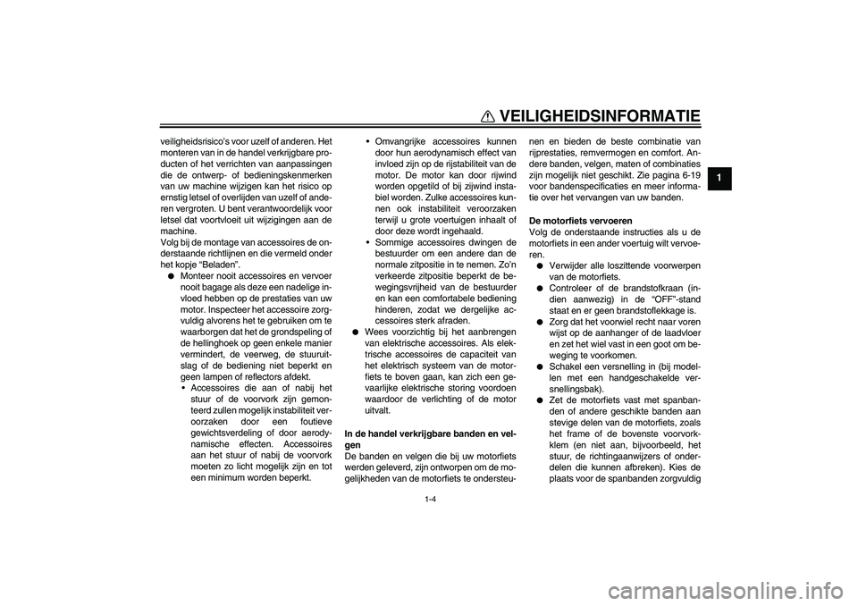 YAMAHA FZ1 S 2011 Instructieboekje (in Dutch) VEILIGHEIDSINFORMATIE
1-4
1
veiligheidsrisico’s voor uzelf of anderen. Het
monteren van in de handel verkrijgbare pro-
ducten of het verrichten van aanpassingen
die de ontwerp- of bedieningskenmerke YAMAHA FZ1 S 2011 Instructieboekje (in Dutch) VEILIGHEIDSINFORMATIE
1-4
1
veiligheidsrisico’s voor uzelf of anderen. Het
monteren van in de handel verkrijgbare pro-
ducten of het verrichten van aanpassingen
die de ontwerp- of bedieningskenmerke