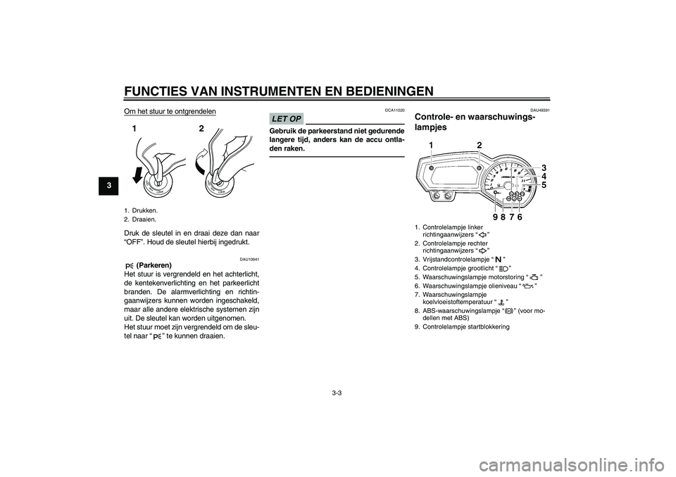 YAMAHA FZ1 S 2011 Instructieboekje (in Dutch) FUNCTIES VAN INSTRUMENTEN EN BEDIENINGEN
3-3
3
Om het stuur te ontgrendelenDruk de sleutel in en draai deze dan naar
“OFF”. Houd de sleutel hierbij ingedrukt.
DAU10941
(Parkeren)
Het stuur is ver YAMAHA FZ1 S 2011 Instructieboekje (in Dutch) FUNCTIES VAN INSTRUMENTEN EN BEDIENINGEN
3-3
3
Om het stuur te ontgrendelenDruk de sleutel in en draai deze dan naar
“OFF”. Houd de sleutel hierbij ingedrukt.
DAU10941
(Parkeren)
Het stuur is ver