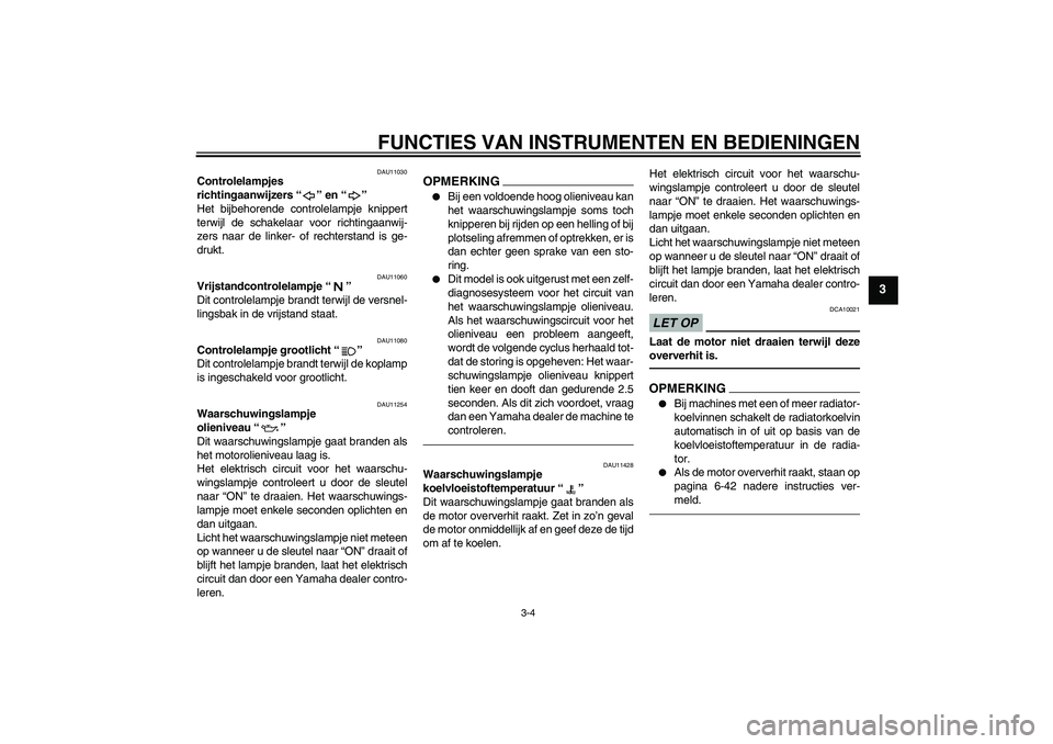 YAMAHA FZ1 S 2011 Instructieboekje (in Dutch) FUNCTIES VAN INSTRUMENTEN EN BEDIENINGEN
3-4
3
DAU11030
Controlelampjes
richtingaanwijzers“” en“”
Het bijbehorende controlelampje knippert
terwijl de schakelaar voor richtingaanwij-
zers naa YAMAHA FZ1 S 2011 Instructieboekje (in Dutch) FUNCTIES VAN INSTRUMENTEN EN BEDIENINGEN
3-4
3
DAU11030
Controlelampjes
richtingaanwijzers“” en“”
Het bijbehorende controlelampje knippert
terwijl de schakelaar voor richtingaanwij-
zers naa