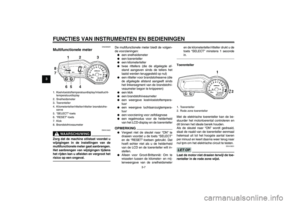 YAMAHA FZ1 S 2011 Instructieboekje (in Dutch) FUNCTIES VAN INSTRUMENTEN EN BEDIENINGEN
3-7
3
DAU3942H
Multifunctionele meter
WAARSCHUWING
DWA12422
Zorg dat de machine stilstaat voordat u
wijzigingen in de instellingen van de
multifunctionele met YAMAHA FZ1 S 2011 Instructieboekje (in Dutch) FUNCTIES VAN INSTRUMENTEN EN BEDIENINGEN
3-7
3
DAU3942H
Multifunctionele meter
WAARSCHUWING
DWA12422
Zorg dat de machine stilstaat voordat u
wijzigingen in de instellingen van de
multifunctionele met