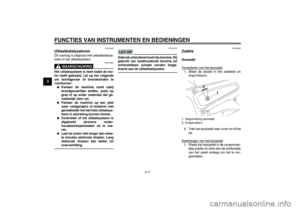 YAMAHA FZ1 S 2011 Instructieboekje (in Dutch) FUNCTIES VAN INSTRUMENTEN EN BEDIENINGEN
3-17
3
DAU13445
Uitlaatkatalysatoren Dit voertuig is uitgerust met uitlaatkatalysa-
toren in het uitlaatsysteem.
WAARSCHUWING
DWA10862
Het uitlaatsysteem is he YAMAHA FZ1 S 2011 Instructieboekje (in Dutch) FUNCTIES VAN INSTRUMENTEN EN BEDIENINGEN
3-17
3
DAU13445
Uitlaatkatalysatoren Dit voertuig is uitgerust met uitlaatkatalysa-
toren in het uitlaatsysteem.
WAARSCHUWING
DWA10862
Het uitlaatsysteem is he