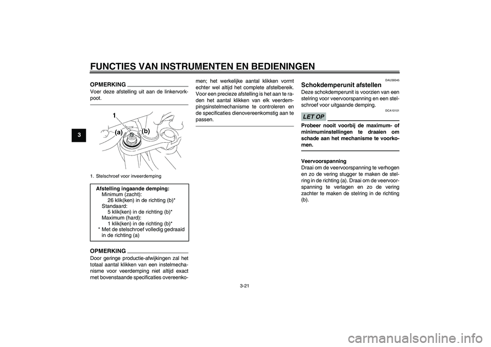 YAMAHA FZ1 S 2011 Instructieboekje (in Dutch) FUNCTIES VAN INSTRUMENTEN EN BEDIENINGEN
3-21
3
OPMERKINGVoer deze afstelling uit aan de linkervork-
poot.OPMERKINGDoor geringe productie-afwijkingen zal het
totaal aantal klikken van een instelmecha- YAMAHA FZ1 S 2011 Instructieboekje (in Dutch) FUNCTIES VAN INSTRUMENTEN EN BEDIENINGEN
3-21
3
OPMERKINGVoer deze afstelling uit aan de linkervork-
poot.OPMERKINGDoor geringe productie-afwijkingen zal het
totaal aantal klikken van een instelmecha-