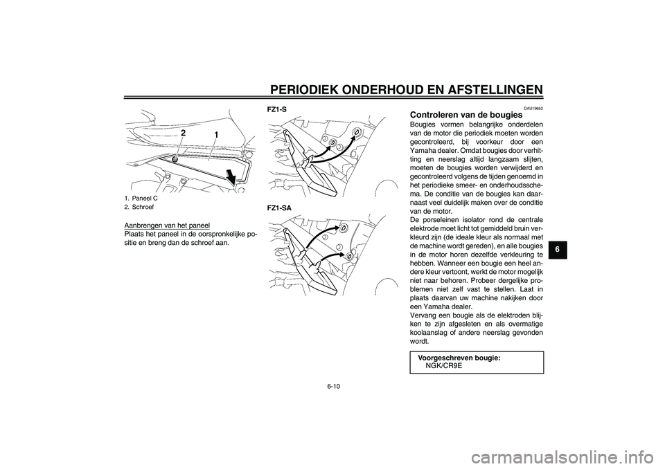 YAMAHA FZ1 S 2011 Instructieboekje (in Dutch) PERIODIEK ONDERHOUD EN AFSTELLINGEN
6-10
6
Aanbrengen van het paneelPlaats het paneel in de oorspronkelijke po-
sitie en breng dan de schroef aan.FZ1-S
FZ1-SA
DAU19652
Controleren van de bougies Bougi YAMAHA FZ1 S 2011 Instructieboekje (in Dutch) PERIODIEK ONDERHOUD EN AFSTELLINGEN
6-10
6
Aanbrengen van het paneelPlaats het paneel in de oorspronkelijke po-
sitie en breng dan de schroef aan.FZ1-S
FZ1-SA
DAU19652
Controleren van de bougies Bougi