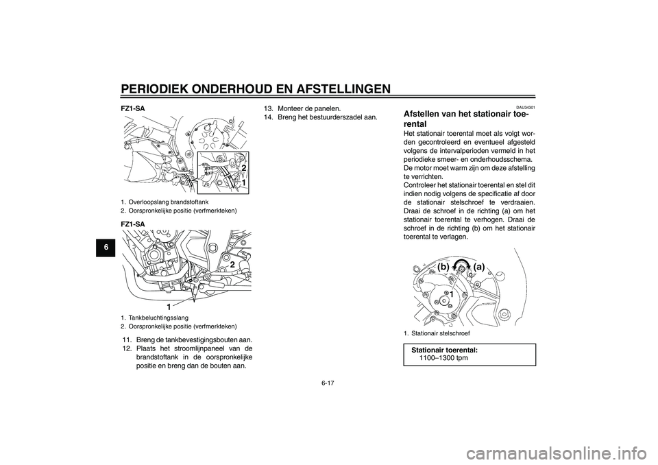 YAMAHA FZ1 S 2011 Instructieboekje (in Dutch) PERIODIEK ONDERHOUD EN AFSTELLINGEN
6-17
6
FZ1-SA
FZ1-SA
11. Breng de tankbevestigingsbouten aan.
12. Plaats het stroomlijnpaneel van de
brandstoftank in de oorspronkelijke
positie en breng dan de bou YAMAHA FZ1 S 2011 Instructieboekje (in Dutch) PERIODIEK ONDERHOUD EN AFSTELLINGEN
6-17
6
FZ1-SA
FZ1-SA
11. Breng de tankbevestigingsbouten aan.
12. Plaats het stroomlijnpaneel van de
brandstoftank in de oorspronkelijke
positie en breng dan de bou