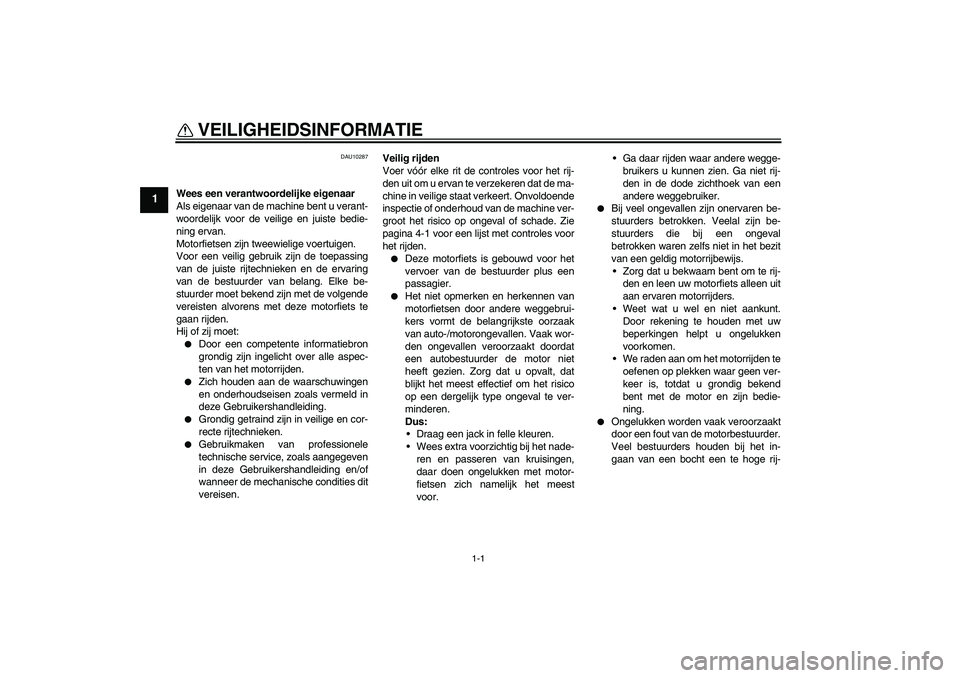 YAMAHA FZ1 S 2011 Instructieboekje (in Dutch) 1-1
1
VEILIGHEIDSINFORMATIE
DAU10287
Wees een verantwoordelijke eigenaar
Als eigenaar van de machine bent u verant-
woordelijk voor de veilige en juiste bedie-
ning ervan.
Motorfietsen zijn tweewieli YAMAHA FZ1 S 2011 Instructieboekje (in Dutch) 1-1
1
VEILIGHEIDSINFORMATIE
DAU10287
Wees een verantwoordelijke eigenaar
Als eigenaar van de machine bent u verant-
woordelijk voor de veilige en juiste bedie-
ning ervan.
Motorfietsen zijn tweewieli