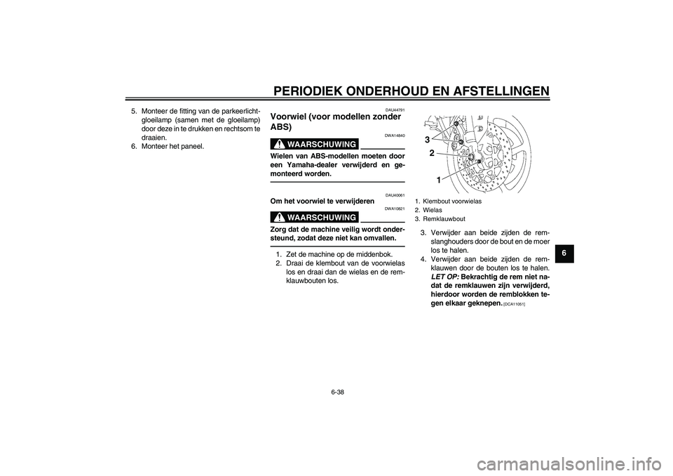 YAMAHA FZ1 S 2011 Instructieboekje (in Dutch) PERIODIEK ONDERHOUD EN AFSTELLINGEN
6-38
6
5. Monteer de fitting van de parkeerlicht-
gloeilamp (samen met de gloeilamp)
door deze in te drukken en rechtsom te
draaien.
6. Monteer het paneel.
DAU44791 YAMAHA FZ1 S 2011 Instructieboekje (in Dutch) PERIODIEK ONDERHOUD EN AFSTELLINGEN
6-38
6
5. Monteer de fitting van de parkeerlicht-
gloeilamp (samen met de gloeilamp)
door deze in te drukken en rechtsom te
draaien.
6. Monteer het paneel.
DAU44791
