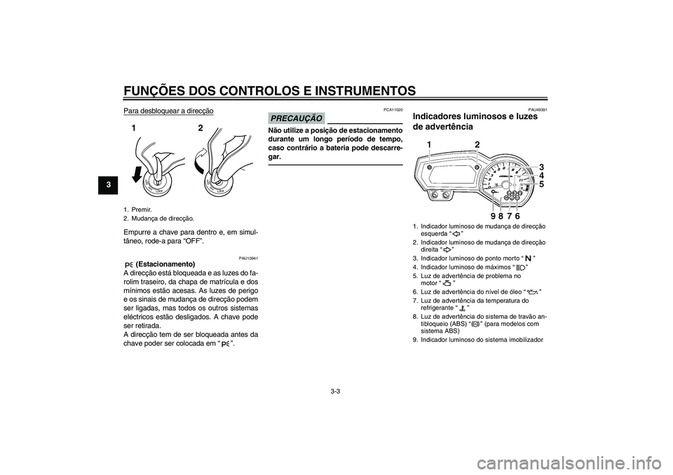 YAMAHA FZ1 S 2011 Manual de utilização (in Portuguese) FUNÇÕES DOS CONTROLOS E INSTRUMENTOS
3-3
3
Para desbloquear a direcçãoEmpurre a chave para dentro e, em simul-
tâneo, rode-a para “OFF”.
PAU10941
(Estacionamento)
A direcção está bloquead YAMAHA FZ1 S 2011 Manual de utilização (in Portuguese) FUNÇÕES DOS CONTROLOS E INSTRUMENTOS
3-3
3
Para desbloquear a direcçãoEmpurre a chave para dentro e, em simul-
tâneo, rode-a para “OFF”.
PAU10941
(Estacionamento)
A direcção está bloquead
