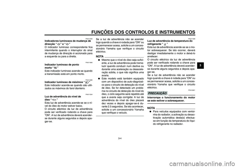 YAMAHA FZ1 S 2011 Manual de utilização (in Portuguese) FUNÇÕES DOS CONTROLOS E INSTRUMENTOS
3-4
3
PAU11030
Indicadores luminosos de mudança de
direcção“” e“”
O indicador luminoso correspondente fica
intermitente quando o interruptor do sina YAMAHA FZ1 S 2011 Manual de utilização (in Portuguese) FUNÇÕES DOS CONTROLOS E INSTRUMENTOS
3-4
3
PAU11030
Indicadores luminosos de mudança de
direcção“” e“”
O indicador luminoso correspondente fica
intermitente quando o interruptor do sina