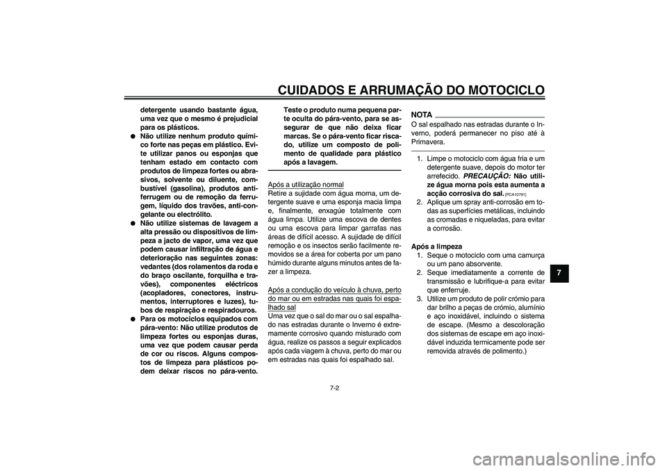 YAMAHA FZ1 S 2011 Manual de utilização (in Portuguese) CUIDADOS E ARRUMAÇÃO DO MOTOCICLO
7-2
7
detergente usando bastante água,
uma vez que o mesmo é prejudicial
para os plásticos.
Não utilize nenhum produto quími-
co forte nas peças em plástic YAMAHA FZ1 S 2011 Manual de utilização (in Portuguese) CUIDADOS E ARRUMAÇÃO DO MOTOCICLO
7-2
7
detergente usando bastante água,
uma vez que o mesmo é prejudicial
para os plásticos.
Não utilize nenhum produto quími-
co forte nas peças em plástic