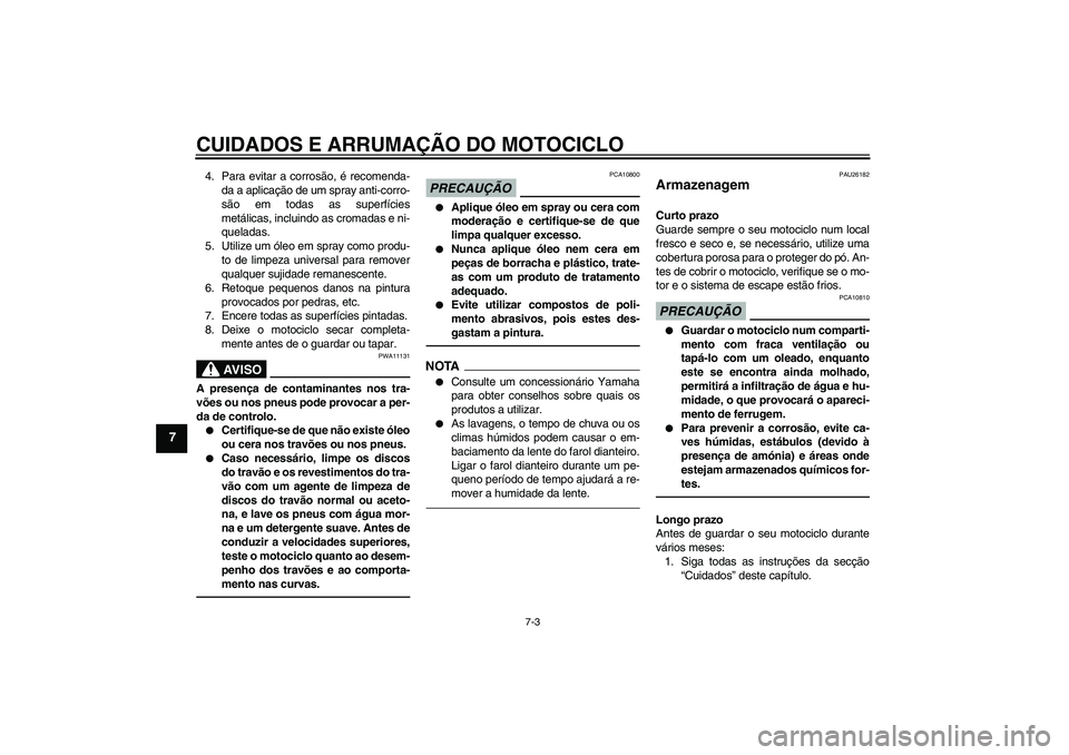 YAMAHA FZ1 S 2011 Manual de utilização (in Portuguese) CUIDADOS E ARRUMAÇÃO DO MOTOCICLO
7-3
7
4. Para evitar a corrosão, é recomenda-
da a aplicação de um spray anti-corro-
são em todas as superfícies
metálicas, incluindo as cromadas e ni-
quela YAMAHA FZ1 S 2011 Manual de utilização (in Portuguese) CUIDADOS E ARRUMAÇÃO DO MOTOCICLO
7-3
7
4. Para evitar a corrosão, é recomenda-
da a aplicação de um spray anti-corro-
são em todas as superfícies
metálicas, incluindo as cromadas e ni-
quela