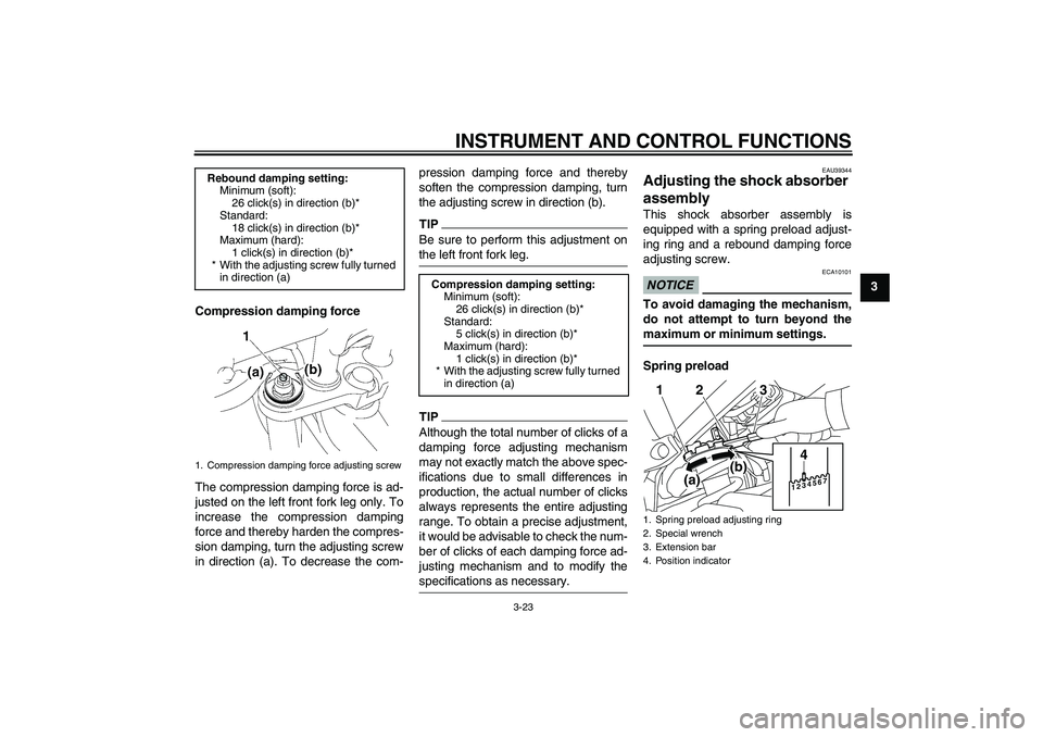 YAMAHA FZ1 S 2010 Owners Manual INSTRUMENT AND CONTROL FUNCTIONS
3-23
3
Compression damping force
The compression damping force is ad-
justed on the left front fork leg only. To
increase the compression damping
force and thereby har YAMAHA FZ1 S 2010 Owners Manual INSTRUMENT AND CONTROL FUNCTIONS
3-23
3
Compression damping force
The compression damping force is ad-
justed on the left front fork leg only. To
increase the compression damping
force and thereby har