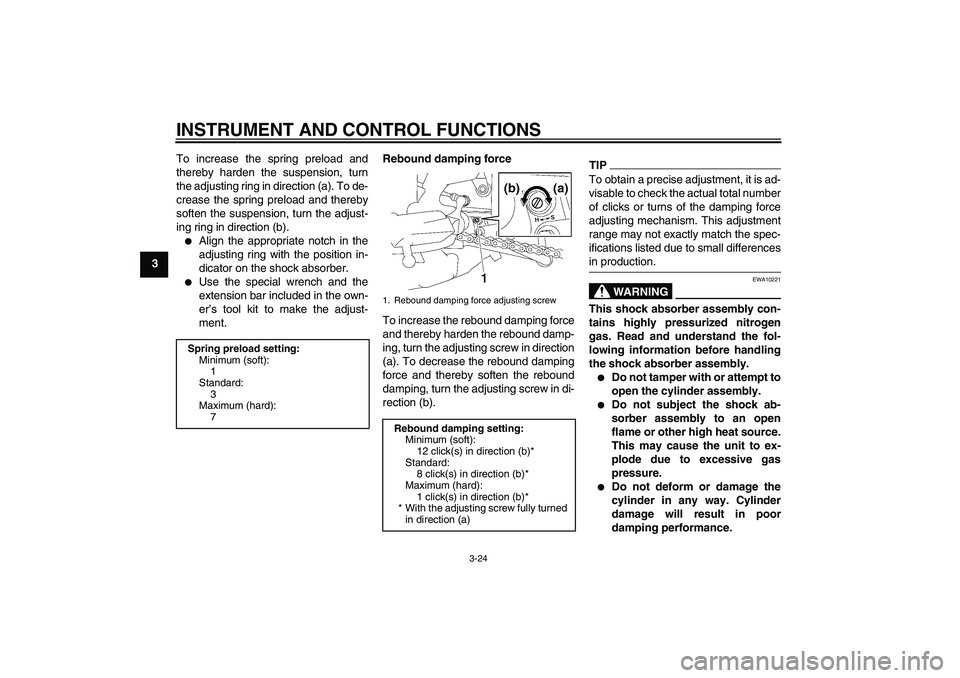 YAMAHA FZ1 S 2010 Owners Manual INSTRUMENT AND CONTROL FUNCTIONS
3-24
3To increase the spring preload and
thereby harden the suspension, turn
the adjusting ring in direction (a). To de-
crease the spring preload and thereby
soften t YAMAHA FZ1 S 2010 Owners Manual INSTRUMENT AND CONTROL FUNCTIONS
3-24
3To increase the spring preload and
thereby harden the suspension, turn
the adjusting ring in direction (a). To de-
crease the spring preload and thereby
soften t