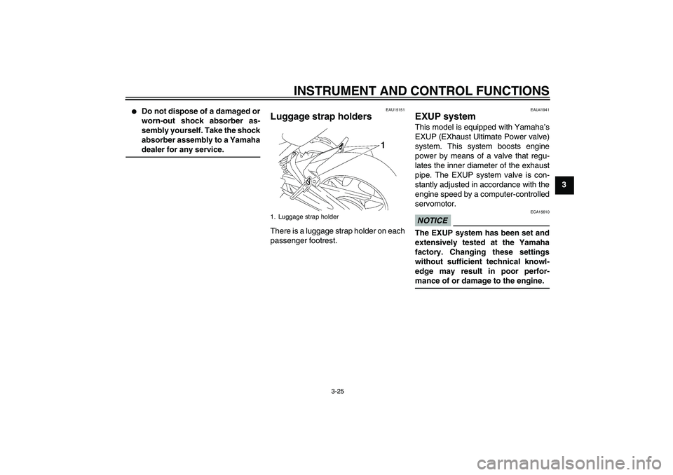 YAMAHA FZ1 S 2010  Owners Manual INSTRUMENT AND CONTROL FUNCTIONS
3-25
3

Do not dispose of a damaged or
worn-out shock absorber as-
sembly yourself. Take the shock
absorber assembly to a Yamaha
dealer for any service.
EAU15151
Lugg