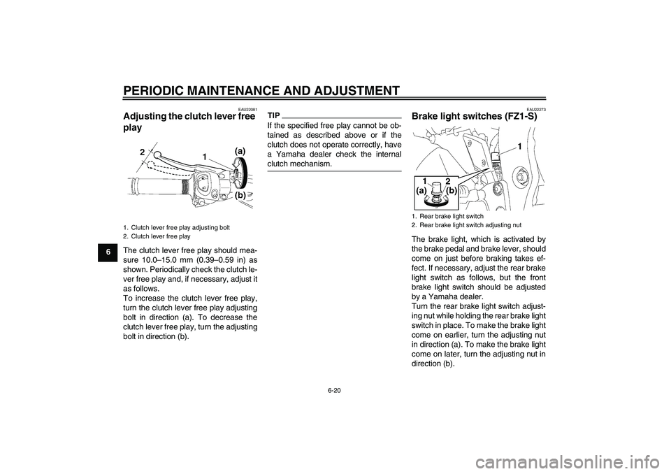 YAMAHA FZ1 S 2010  Owners Manual PERIODIC MAINTENANCE AND ADJUSTMENT
6-20
6
EAU22081
Adjusting the clutch lever free 
play The clutch lever free play should mea-
sure 10.0–15.0 mm (0.39–0.59 in) as
shown. Periodically check the c