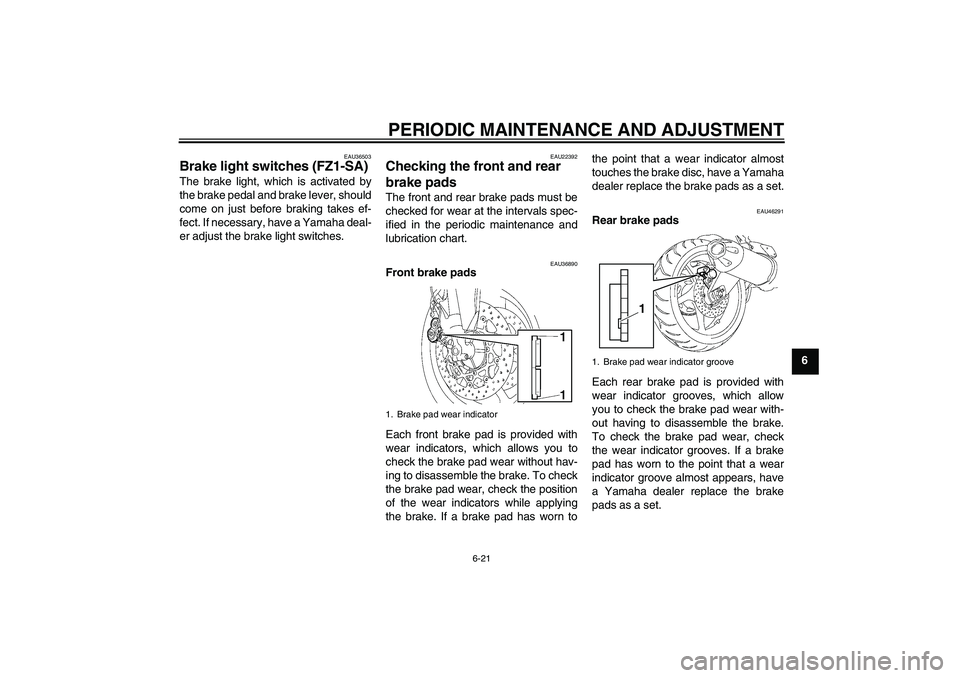 YAMAHA FZ1 S 2010  Owners Manual PERIODIC MAINTENANCE AND ADJUSTMENT
6-21
6
EAU36503
Brake light switches (FZ1-SA) The brake light, which is activated by
the brake pedal and brake lever, should
come on just before braking takes ef-
f