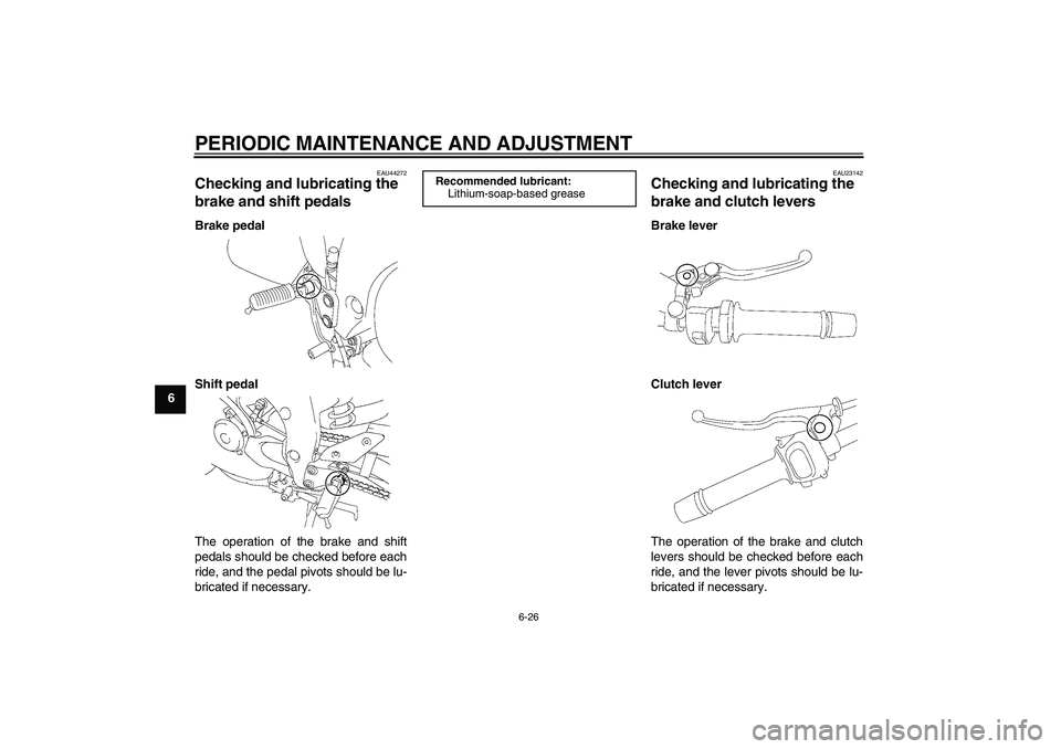 YAMAHA FZ1 S 2010  Owners Manual PERIODIC MAINTENANCE AND ADJUSTMENT
6-26
6
EAU44272
Checking and lubricating the 
brake and shift pedals Brake pedal
Shift pedal
The operation of the brake and shift
pedals should be checked before ea