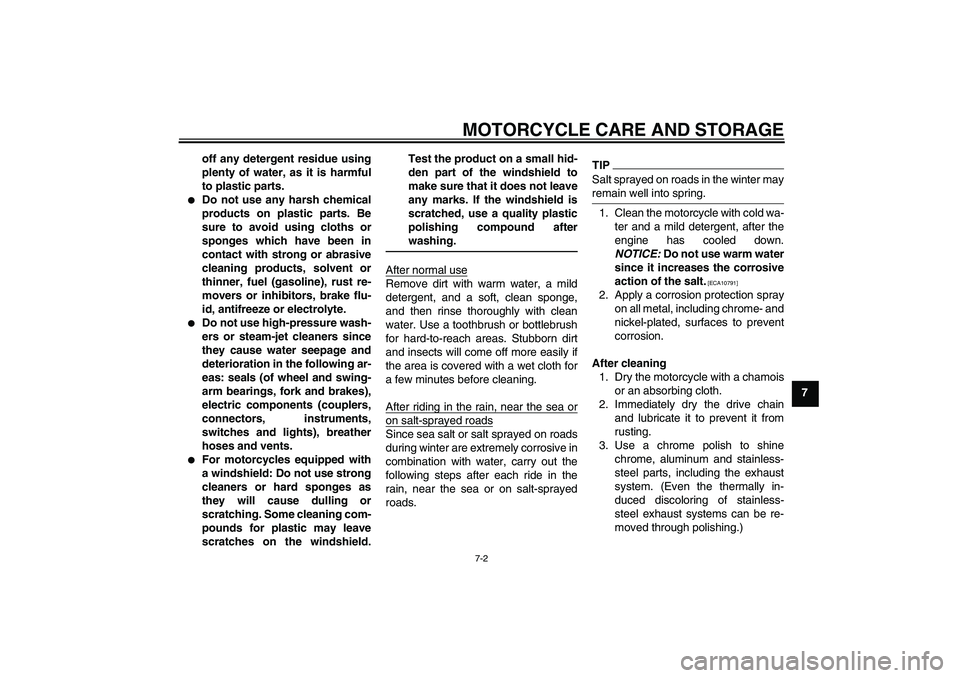 YAMAHA FZ1 S 2010 Owners Manual MOTORCYCLE CARE AND STORAGE
7-2
7 off any detergent residue using
plenty of water, as it is harmful
to plastic parts.
Do not use any harsh chemical
products on plastic parts. Be
sure to avoid using YAMAHA FZ1 S 2010 Owners Manual MOTORCYCLE CARE AND STORAGE
7-2
7 off any detergent residue using
plenty of water, as it is harmful
to plastic parts.
Do not use any harsh chemical
products on plastic parts. Be
sure to avoid using