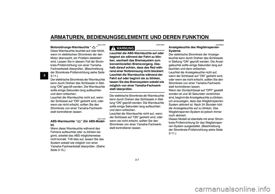 YAMAHA FZ1 S 2010 Betriebsanleitungen (in German) ARMATUREN, BEDIENUNGSELEMENTE UND DEREN FUNKTION
3-7
3
GAU11534
Motorstörungs-Warnleuchte“”
Diese Warnleuchte leuchtet auf oder blinkt,
wenn im elektrischen Stromkreis der den
Motor überwacht YAMAHA FZ1 S 2010 Betriebsanleitungen (in German) ARMATUREN, BEDIENUNGSELEMENTE UND DEREN FUNKTION
3-7
3
GAU11534
Motorstörungs-Warnleuchte“”
Diese Warnleuchte leuchtet auf oder blinkt,
wenn im elektrischen Stromkreis der den
Motor überwacht