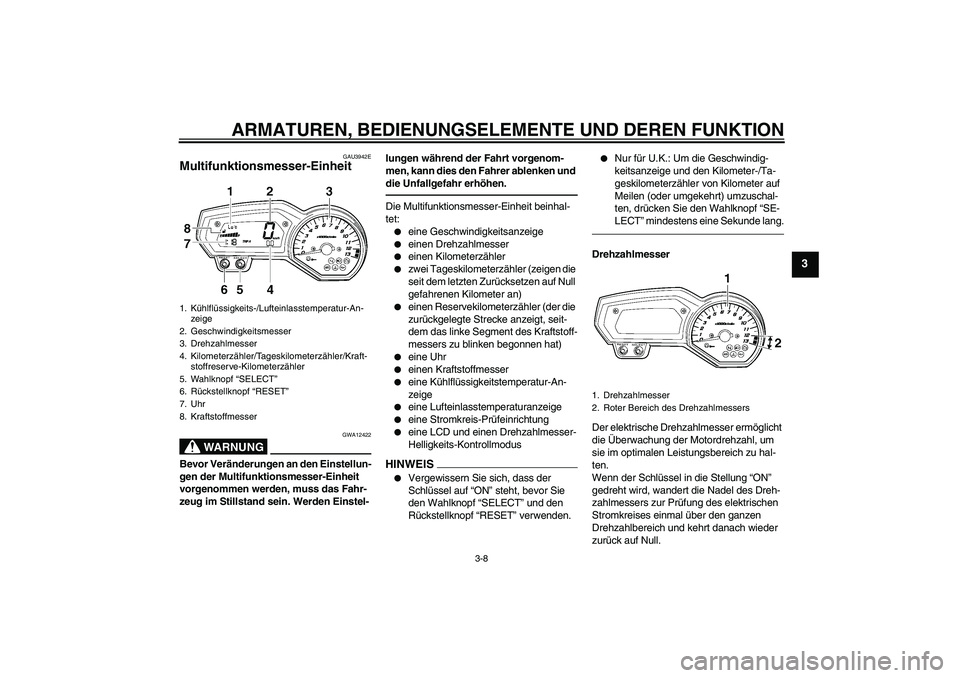 YAMAHA FZ1 S 2010 Betriebsanleitungen (in German) ARMATUREN, BEDIENUNGSELEMENTE UND DEREN FUNKTION
3-8
3
GAU3942E
Multifunktionsmesser-Einheit
WARNUNG
GWA12422
Bevor Veränderungen an den Einstellun-
gen der Multifunktionsmesser-Einheit
vorgenommen YAMAHA FZ1 S 2010 Betriebsanleitungen (in German) ARMATUREN, BEDIENUNGSELEMENTE UND DEREN FUNKTION
3-8
3
GAU3942E
Multifunktionsmesser-Einheit
WARNUNG
GWA12422
Bevor Veränderungen an den Einstellun-
gen der Multifunktionsmesser-Einheit
vorgenommen
