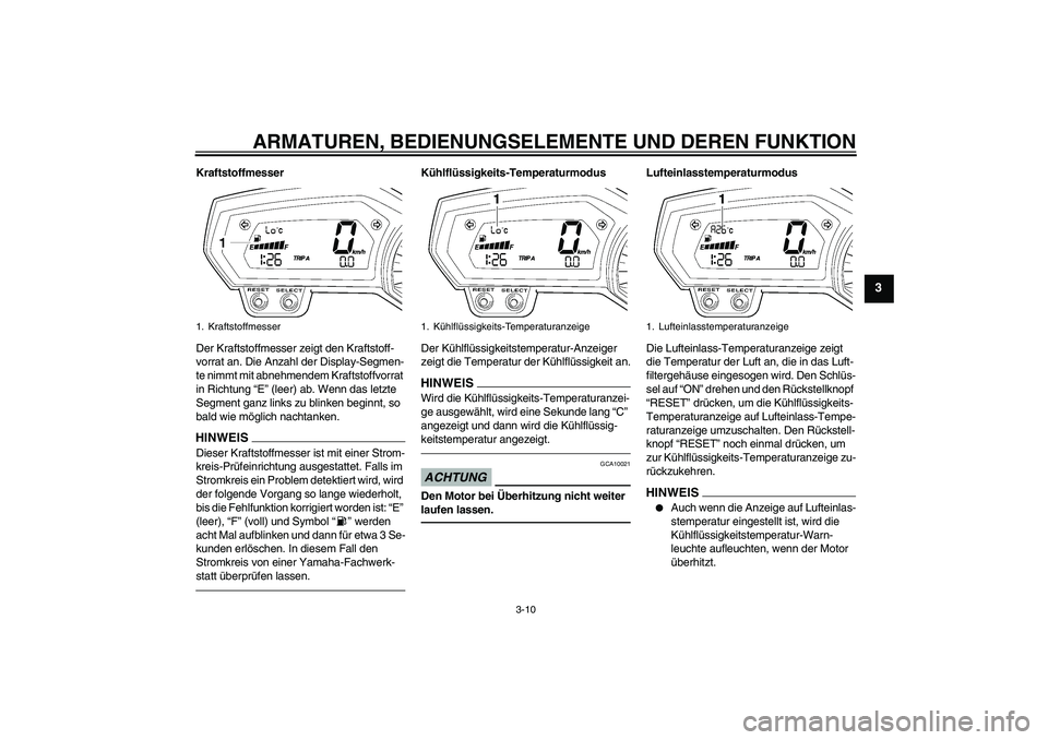 YAMAHA FZ1 S 2010 Betriebsanleitungen (in German) ARMATUREN, BEDIENUNGSELEMENTE UND DEREN FUNKTION
3-10
3
Kraftstoffmesser
Der Kraftstoffmesser zeigt den Kraftstoff-
vorrat an. Die Anzahl der Display-Segmen-
te nimmt mit abnehmendem Kraftstoffvorrat YAMAHA FZ1 S 2010 Betriebsanleitungen (in German) ARMATUREN, BEDIENUNGSELEMENTE UND DEREN FUNKTION
3-10
3
Kraftstoffmesser
Der Kraftstoffmesser zeigt den Kraftstoff-
vorrat an. Die Anzahl der Display-Segmen-
te nimmt mit abnehmendem Kraftstoffvorrat