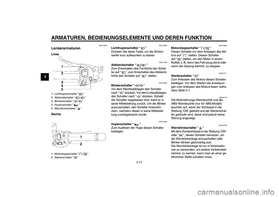 YAMAHA FZ1 S 2010 Betriebsanleitungen (in German) ARMATUREN, BEDIENUNGSELEMENTE UND DEREN FUNKTION
3-13
3
GAU12348
Lenkerarmaturen Links
Rechts
GAU12380
Lichthupenschalter“”
Drücken Sie diese Taste, um die Schein-
werfer kurz aufleuchten zu las YAMAHA FZ1 S 2010 Betriebsanleitungen (in German) ARMATUREN, BEDIENUNGSELEMENTE UND DEREN FUNKTION
3-13
3
GAU12348
Lenkerarmaturen Links
Rechts
GAU12380
Lichthupenschalter“”
Drücken Sie diese Taste, um die Schein-
werfer kurz aufleuchten zu las