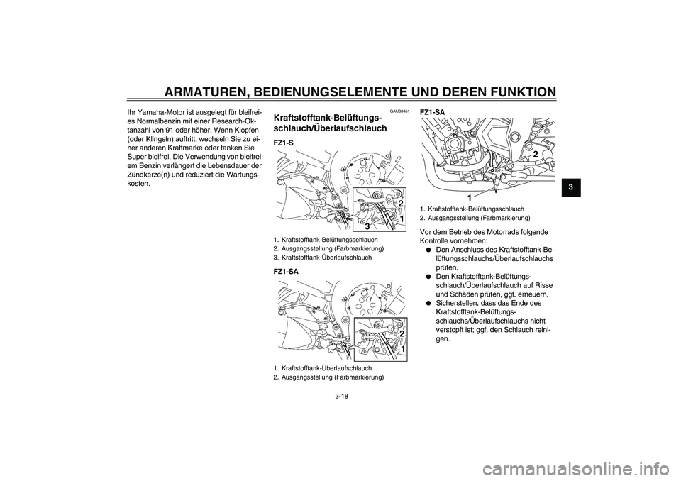 YAMAHA FZ1 S 2010 Betriebsanleitungen (in German) ARMATUREN, BEDIENUNGSELEMENTE UND DEREN FUNKTION
3-18
3
Ihr Yamaha-Motor ist ausgelegt für bleifrei-
es Normalbenzin mit einer Research-Ok-
tanzahl von 91 oder höher. Wenn Klopfen
(oder Klingeln) a YAMAHA FZ1 S 2010 Betriebsanleitungen (in German) ARMATUREN, BEDIENUNGSELEMENTE UND DEREN FUNKTION
3-18
3
Ihr Yamaha-Motor ist ausgelegt für bleifrei-
es Normalbenzin mit einer Research-Ok-
tanzahl von 91 oder höher. Wenn Klopfen
(oder Klingeln) a