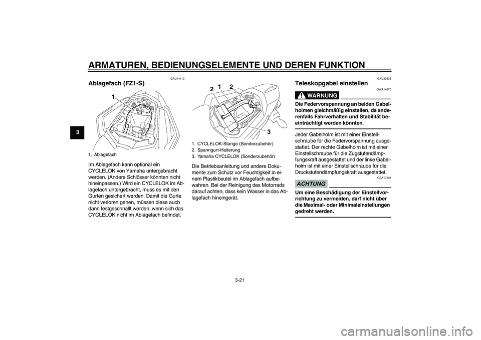 YAMAHA FZ1 S 2010 Betriebsanleitungen (in German) ARMATUREN, BEDIENUNGSELEMENTE UND DEREN FUNKTION
3-21
3
GAU14413
Ablagefach (FZ1-S)Im Ablagefach kann optional ein
CYCLELOK von Yamaha untergebracht
werden. (Andere Schlösser könnten nicht
hinein YAMAHA FZ1 S 2010 Betriebsanleitungen (in German) ARMATUREN, BEDIENUNGSELEMENTE UND DEREN FUNKTION
3-21
3
GAU14413
Ablagefach (FZ1-S)Im Ablagefach kann optional ein
CYCLELOK von Yamaha untergebracht
werden. (Andere Schlösser könnten nicht
hinein