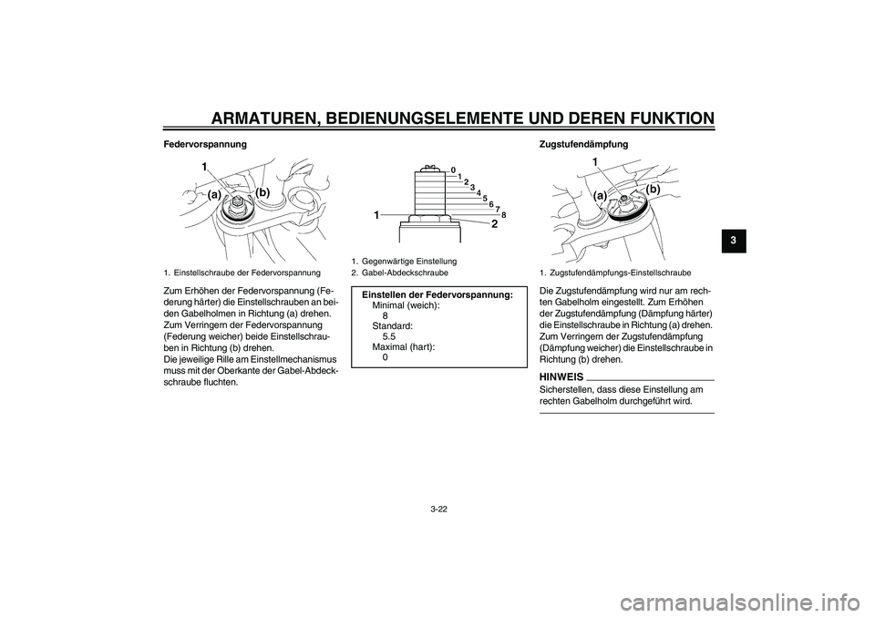 YAMAHA FZ1 S 2010 Betriebsanleitungen (in German) ARMATUREN, BEDIENUNGSELEMENTE UND DEREN FUNKTION
3-22
3
Federvorspannung
Zum Erhöhen der Federvorspannung (Fe-
derung härter) die Einstellschrauben an bei-
den Gabelholmen in Richtung (a) drehen.
Z YAMAHA FZ1 S 2010 Betriebsanleitungen (in German) ARMATUREN, BEDIENUNGSELEMENTE UND DEREN FUNKTION
3-22
3
Federvorspannung
Zum Erhöhen der Federvorspannung (Fe-
derung härter) die Einstellschrauben an bei-
den Gabelholmen in Richtung (a) drehen.
Z