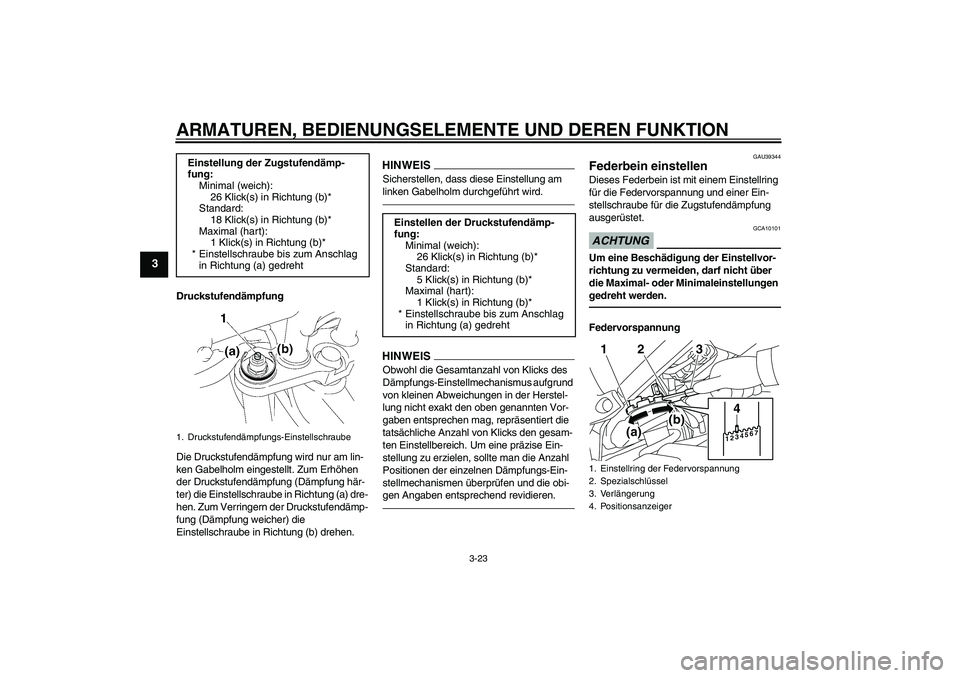 YAMAHA FZ1 S 2010 Betriebsanleitungen (in German) ARMATUREN, BEDIENUNGSELEMENTE UND DEREN FUNKTION
3-23
3
Druckstufendämpfung
Die Druckstufendämpfung wird nur am lin-
ken Gabelholm eingestellt. Zum Erhöhen
der Druckstufendämpfung (Dämpfung här YAMAHA FZ1 S 2010 Betriebsanleitungen (in German) ARMATUREN, BEDIENUNGSELEMENTE UND DEREN FUNKTION
3-23
3
Druckstufendämpfung
Die Druckstufendämpfung wird nur am lin-
ken Gabelholm eingestellt. Zum Erhöhen
der Druckstufendämpfung (Dämpfung här
