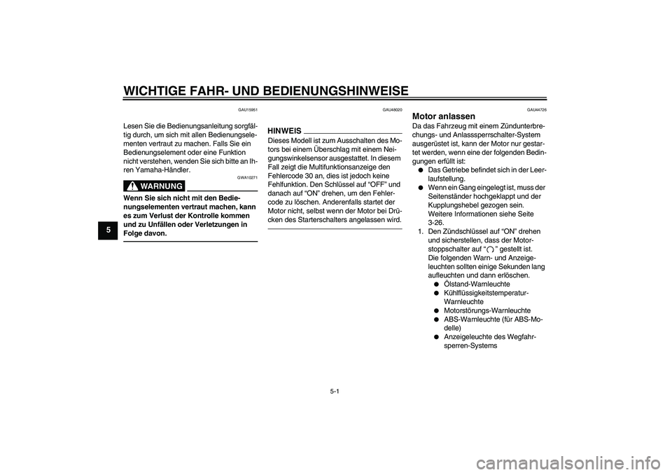 YAMAHA FZ1 S 2010 Betriebsanleitungen (in German) WICHTIGE FAHR- UND BEDIENUNGSHINWEISE
5-1
5
GAU15951
Lesen Sie die Bedienungsanleitung sorgfäl-
tig durch, um sich mit allen Bedienungsele-
menten vertraut zu machen. Falls Sie ein
Bedienungselement YAMAHA FZ1 S 2010 Betriebsanleitungen (in German) WICHTIGE FAHR- UND BEDIENUNGSHINWEISE
5-1
5
GAU15951
Lesen Sie die Bedienungsanleitung sorgfäl-
tig durch, um sich mit allen Bedienungsele-
menten vertraut zu machen. Falls Sie ein
Bedienungselement