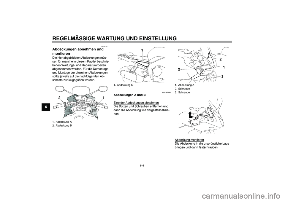 YAMAHA FZ1 S 2010  Betriebsanleitungen (in German) REGELMÄSSIGE WARTUNG UND EINSTELLUNG
6-9
6
GAU18771
Abdeckungen abnehmen und 
montieren Die hier abgebildeten Abdeckungen müs-
sen für manche in diesem Kapitel beschrie-
benen Wartungs- und Reparat