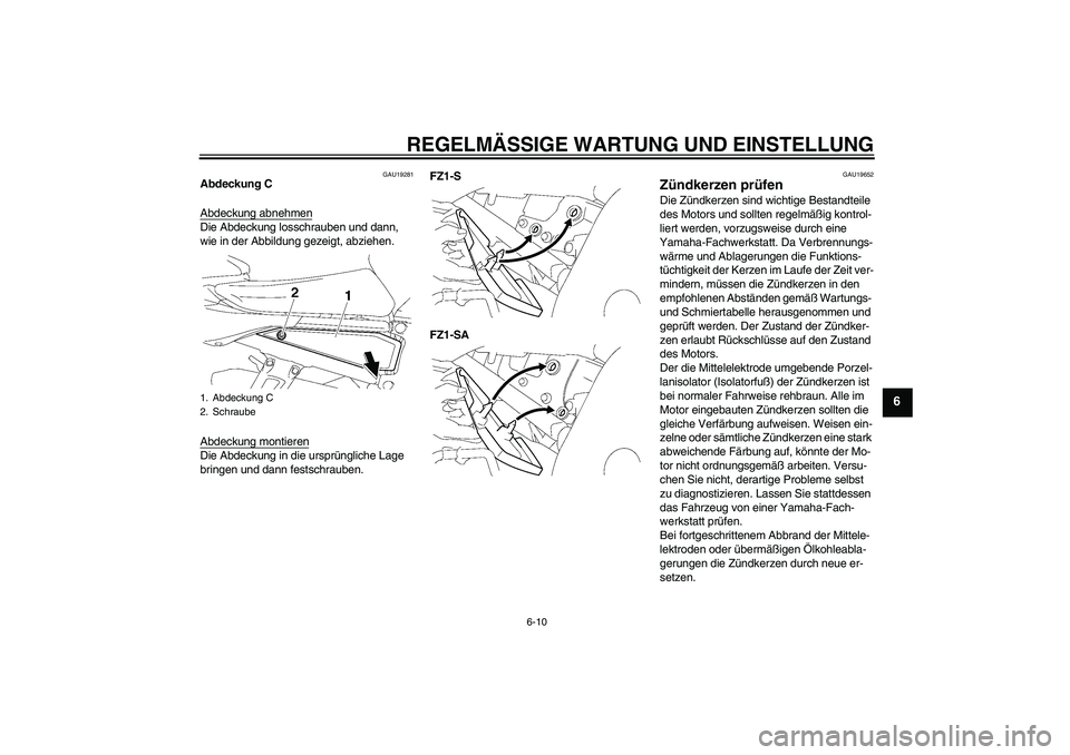 YAMAHA FZ1 S 2010 Betriebsanleitungen (in German) REGELMÄSSIGE WARTUNG UND EINSTELLUNG
6-10
6
GAU19281
Abdeckung C
Abdeckung abnehmenDie Abdeckung losschrauben und dann,
wie in der Abbildung gezeigt, abziehen.
Abdeckung montierenDie Abdeckung in di YAMAHA FZ1 S 2010 Betriebsanleitungen (in German) REGELMÄSSIGE WARTUNG UND EINSTELLUNG
6-10
6
GAU19281
Abdeckung C
Abdeckung abnehmenDie Abdeckung losschrauben und dann,
wie in der Abbildung gezeigt, abziehen.
Abdeckung montierenDie Abdeckung in di