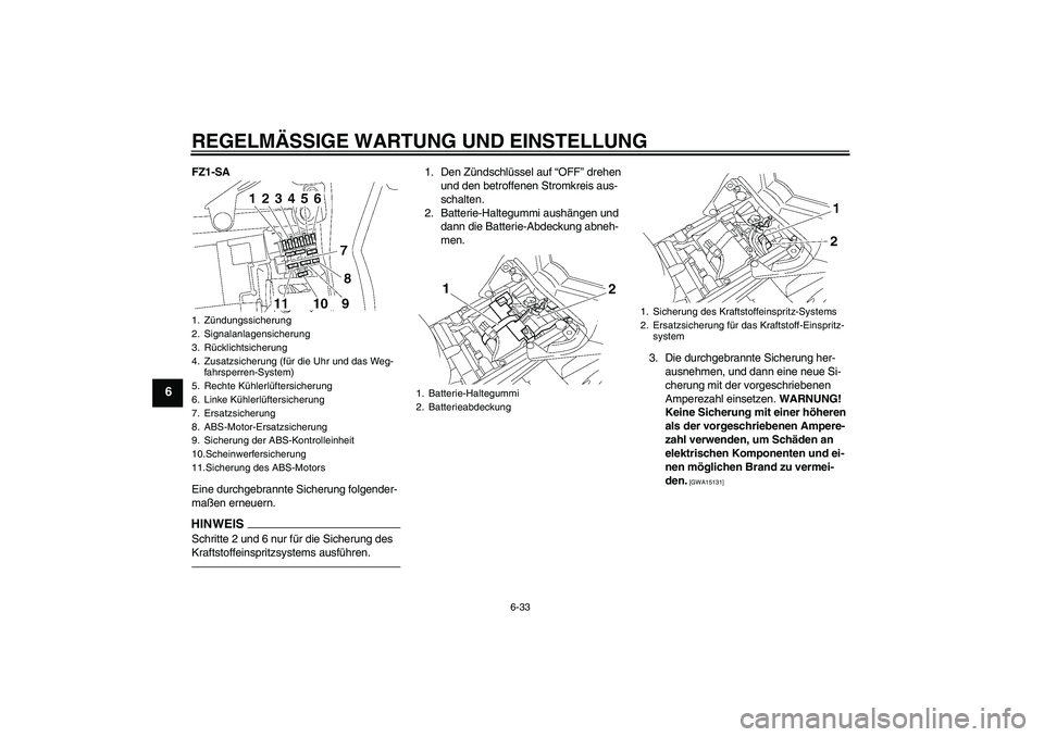 YAMAHA FZ1 S 2010 Betriebsanleitungen (in German) REGELMÄSSIGE WARTUNG UND EINSTELLUNG
6-33
6
FZ1-SA
Eine durchgebrannte Sicherung folgender-
maßen erneuern.HINWEISSchritte 2 und 6 nur für die Sicherung des
Kraftstoffeinspritzsystems ausführen.
YAMAHA FZ1 S 2010 Betriebsanleitungen (in German) REGELMÄSSIGE WARTUNG UND EINSTELLUNG
6-33
6
FZ1-SA
Eine durchgebrannte Sicherung folgender-
maßen erneuern.HINWEISSchritte 2 und 6 nur für die Sicherung des
Kraftstoffeinspritzsystems ausführen.