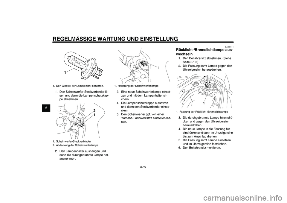 YAMAHA FZ1 S 2010 Betriebsanleitungen (in German) REGELMÄSSIGE WARTUNG UND EINSTELLUNG
6-35
6
1. Den Scheinwerfer-Steckverbinder lö-
sen und dann die Lampenschutzkap-
pe abnehmen.
2. Den Lampenhalter aushängen und
dann die durchgebrannte Lampe he YAMAHA FZ1 S 2010 Betriebsanleitungen (in German) REGELMÄSSIGE WARTUNG UND EINSTELLUNG
6-35
6
1. Den Scheinwerfer-Steckverbinder lö-
sen und dann die Lampenschutzkap-
pe abnehmen.
2. Den Lampenhalter aushängen und
dann die durchgebrannte Lampe he