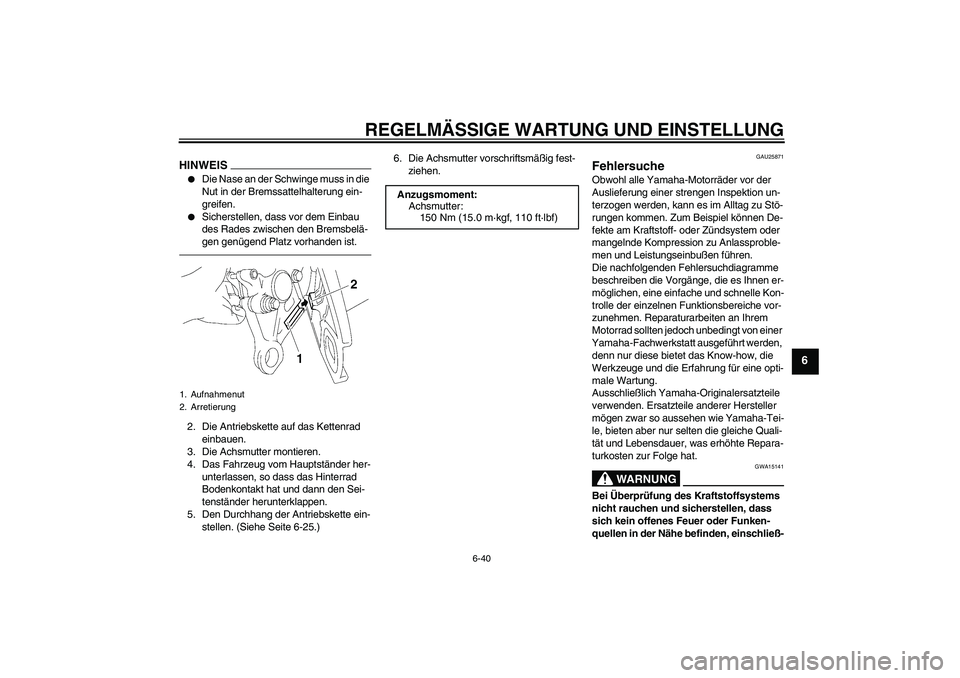 YAMAHA FZ1 S 2010 Betriebsanleitungen (in German) REGELMÄSSIGE WARTUNG UND EINSTELLUNG
6-40
6
HINWEIS
Die Nase an der Schwinge muss in die
Nut in der Bremssattelhalterung ein-
greifen.
Sicherstellen, dass vor dem Einbau
des Rades zwischen den B YAMAHA FZ1 S 2010 Betriebsanleitungen (in German) REGELMÄSSIGE WARTUNG UND EINSTELLUNG
6-40
6
HINWEIS
Die Nase an der Schwinge muss in die
Nut in der Bremssattelhalterung ein-
greifen.
Sicherstellen, dass vor dem Einbau
des Rades zwischen den B
